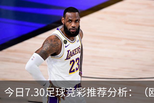 今日7.30足球竞彩推荐分析：（欧联+巴西甲）预测方案，理性参考