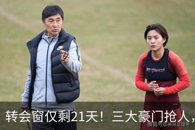 转会窗仅剩21天！三大豪门抢人，新赛季提前进入决战模式！