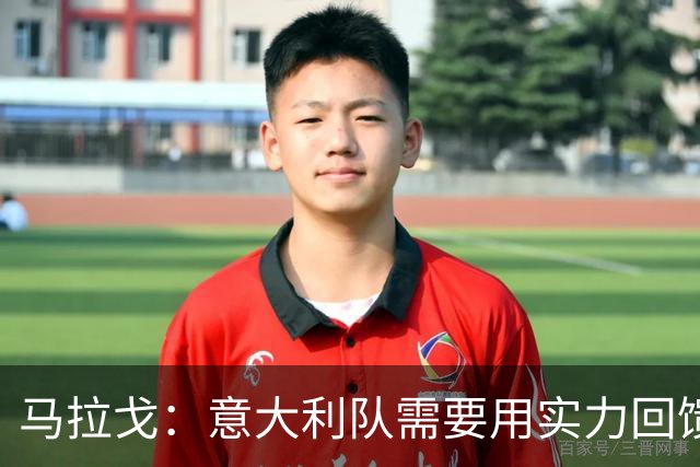 马拉戈：意大利队需要用实力回馈球迷的信任
